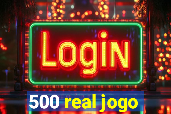 500 real jogo